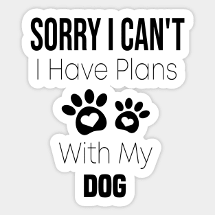 Sorry I Can't  I Have Plans With My Dog Sticker